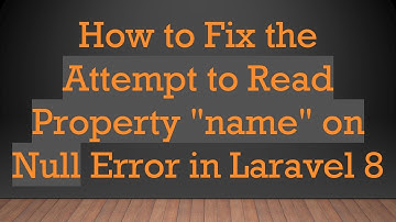 How to Fix the Attempt to Read Property "name" on Null Error in Laravel 8