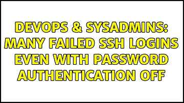 DevOps & SysAdmins: Many failed ssh logins even with password authentication off