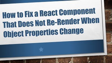 How to Fix a React Component That Does Not Re-Render When Object Properties Change