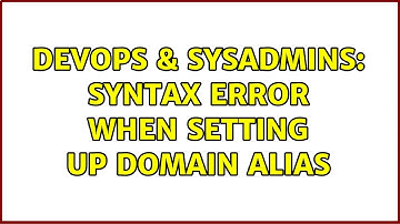 DevOps & SysAdmins: Syntax Error when setting up Domain Alias