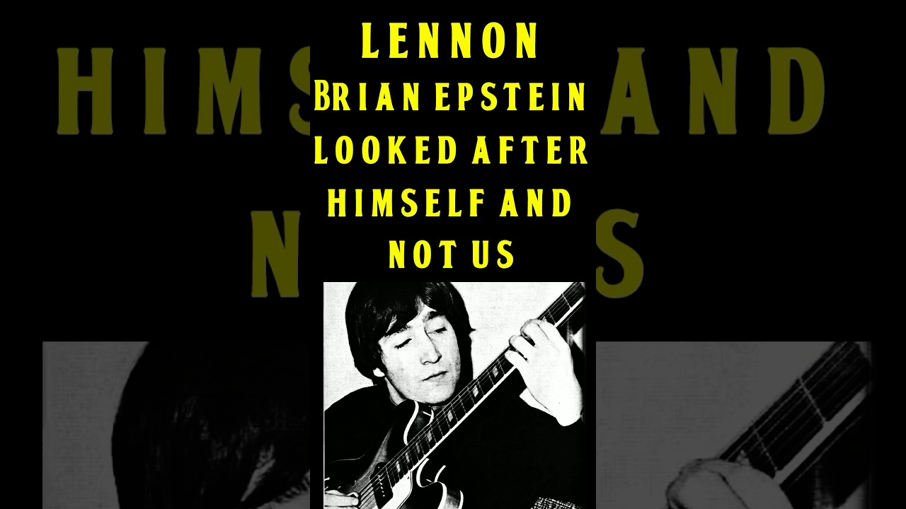 John Lennon Thinks Brian Epstein Looked After Himself Not The Beatles