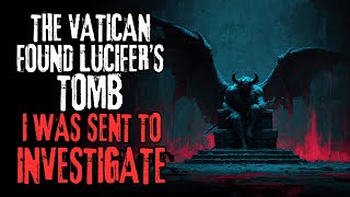 'The Vatican Found Lucifer's Tomb, They Sent Me To Investigate' Creepypasta