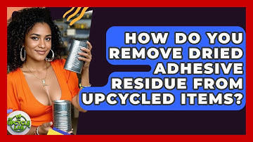 How Do You Remove Dried Adhesive Residue From Upcycled Items? - The Upcycle Lab