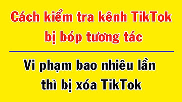 Cách kiểm tra kênh TikTok bị bóp tương tác | Vi phạm bao nhiêu lần thì bị xóa TikTok |Mẹo hay TikTok