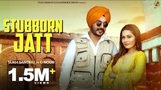 Stubborn Jatt (Official Song) Sukh Sandhu Ft G Noor | Latest Punjabi Songs 2024 | Punjabi Song 2024