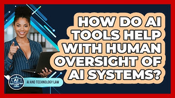 How Do AI Tools Help With Human Oversight Of AI Systems? - AI and Technology Law