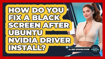 How Do You Fix A Black Screen After Ubuntu NVIDIA Driver Install? - All About Operating Systems