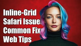 Why Inline-Grid Doesn't Work in Safari: Common Issues and Solutions