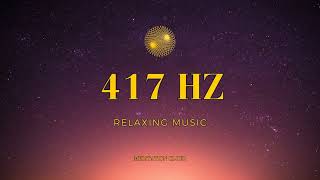 417 Hz Healing Music - Clean Negative Energy, Let Go All Negativity, Meditation Music