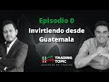 Episodio 0 - Invirtiendo desde Guatemala