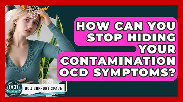 How Can You Stop Hiding Your Contamination OCD Symptoms? - OCD Support Space