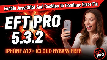 EFT PRO 5.3.2 WORLD FIRST UPDATE | FREE A12 iCloud Bypass + “Enable JavaScript & Cookies” Error Fix