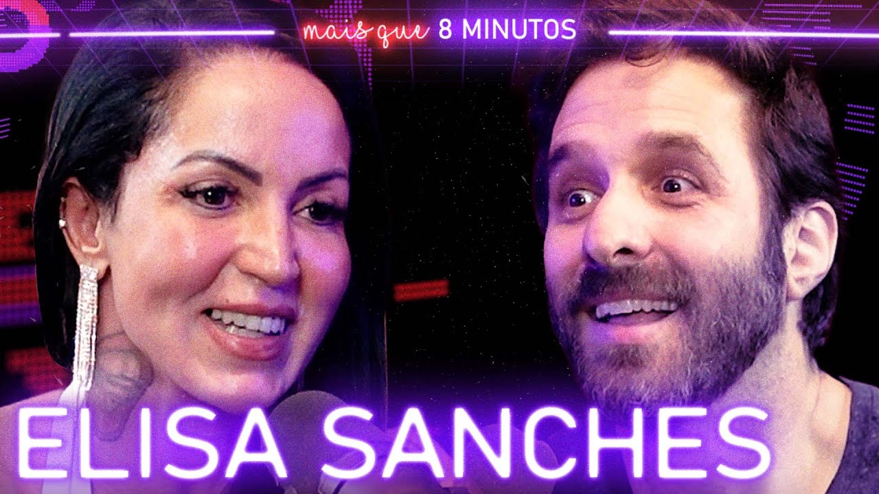 ELISA SANCHES – Mais que 8 Minutos #211