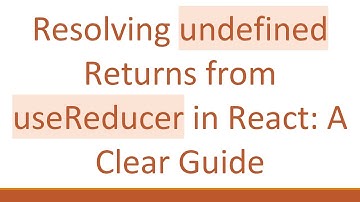 Resolving undefined Returns from useReducer in React: A Clear Guide