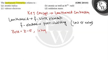 The lanthanoid contraction relates to : (CMC 2010) (a) atomic radiu...