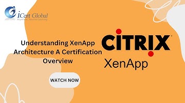 Understanding XenApp Architecture A Certification Overview | iCert Global