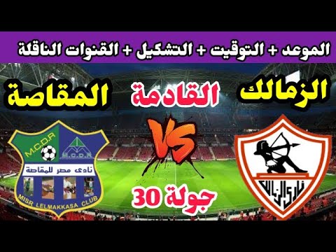 موعد مباراة الزمالك ومصر المقاصة القادمة في الدوري والقنوات الناقلة والتشكيل💥 مباراة الزمالك القادمة