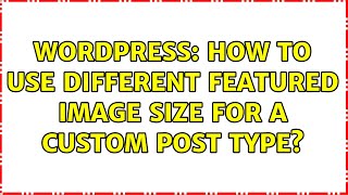 Wordpress: How to use different featured image size for a custom post type (3 Solutions!!)