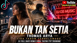 DJ BUKAN TAK SETIA - THOMAS ARYA | TIGA TAHUN TERBELENGGU Full Bass Viral TikTok 2026 DJ CIS MUSIC