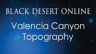 Black Desert Online Knowledge Guide | Topography  | Valencia | Valencia Canyon