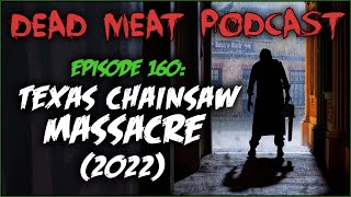 Texas Chainsaw Massacre 2022 (Dead Meat Podcast Episode 160)