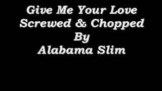 Give Me Your Love Screwed & Chopped By Alabama Slim