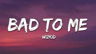 Wizkid - Bad To Me (Lyrics)