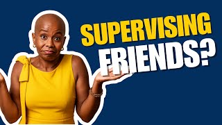 Supervising Your Friends and Former Peers