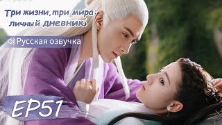 картинка: Три жизни, три мира: личный дневник 51【Русская озвучка】三生三世枕上书 【Дильраба, Гао Вэйгуан, Дилан Ко】