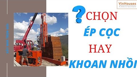 CỌC ÉP VÀ KHOAN NHỒI LOẠI NÀO TỐT HƠN. TẠI SAO? (Xây nhà trọn gói)