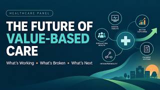 The Future of Value-Based Care | What’s Working, What’s Broken & What Comes Next