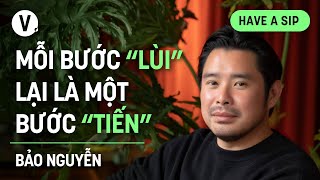 Một bước “lùi” lại là một bước “tiến” - Đạo diễn Bảo Nguyễn | #HaveASip 171