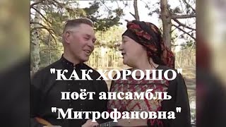 " КАК ХОРОШО " поёт ансамбль "Митрофановна" (первый состав)