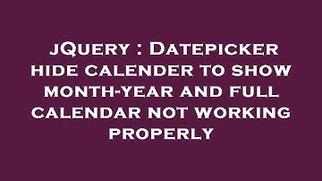 jQuery : Datepicker hide calender to show month-year and full calendar not working properly
