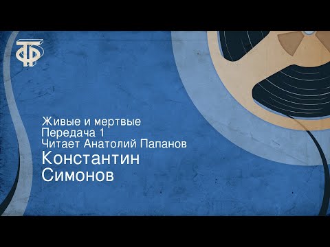 Константин Симонов. Живые и мертвые. Страницы романа. Передача 1. Читает Анатолий Папанов