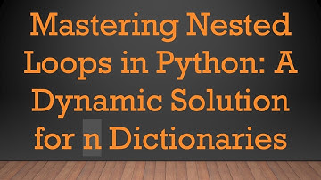 Mastering Nested Loops in Python: A Dynamic Solution for n Dictionaries