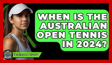 When Is The Australian Open Tennis In 2024? - The Racket Xpert