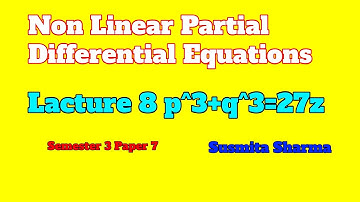 Non Linear Partial Differential Equations  of First Order Semester 3 Paper 7 Lacture 8 p^3+q^3=27z