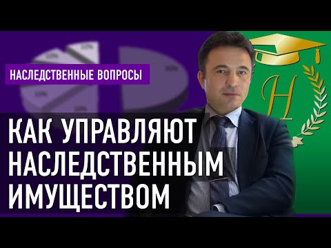 Как управляют наследственным имуществом