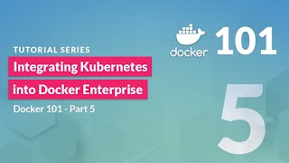 Integrating Kubernetes into Docker Enterprise | Docker 101 - Pt 5