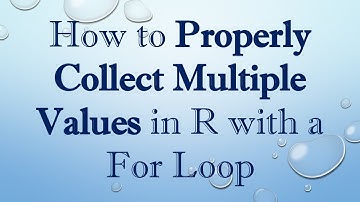 How to Properly Collect Multiple Values in R with a For Loop