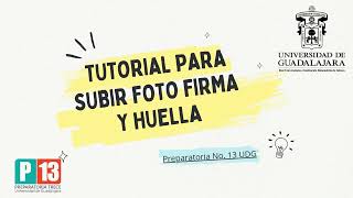 Tutorial Carga de foto, firma y huella. Trámites UDG 2025B Prepa13