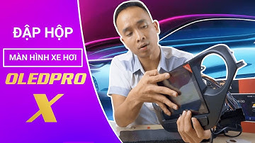 Mở Hộp Màn Hình Android Ô Tô || Thương Hiệu Oled Pro X