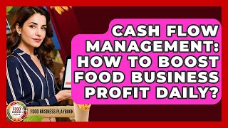 Cash Flow Management: How To Boost Food Business Profit Daily? - Food Business Playbook