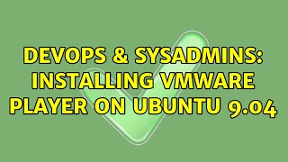 DevOps & SysAdmins: Installing VMware Player on Ubuntu 9.04 (3 Solutions!!)