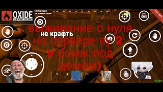 Oxide Survival Island ВЫЖИВАНИЕ с НУЛЯ на EU 2 и БОМЖ под домом.