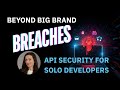 APIESC CON  Beyond the Big Brand Breaches; API Security for Solo Developers, Roxana Babusca