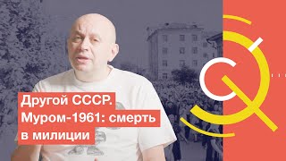 Другой СССР. Муром-1961: смерть в милиции