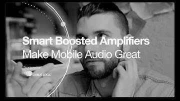 Smart Boosted Amplifiers Make Mobile Audio Great (Cirrus Logic)
