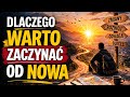 Dlaczego warto zaczynać od nowa? Jedna decyzja, która może zmienić całe Twoje życie